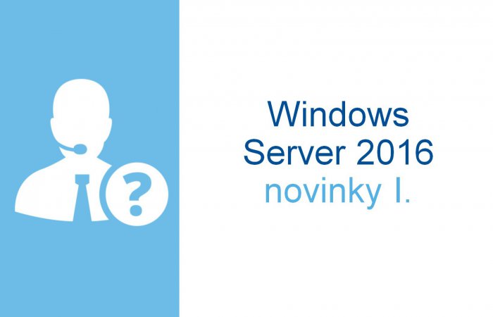 Windows Server 2016 – novinky I.
