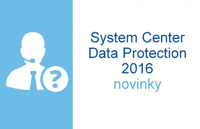 System Center Data Protection 2016 novinky